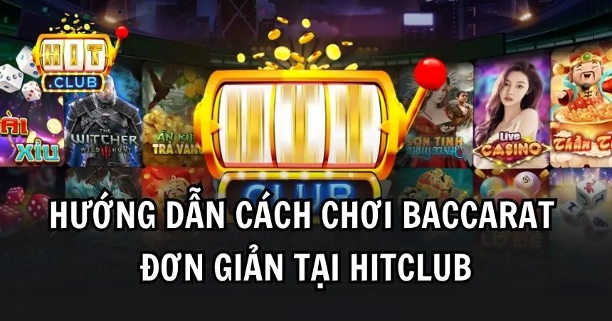 Quy trình chơi baccarat đơn giản tại HITCLUB