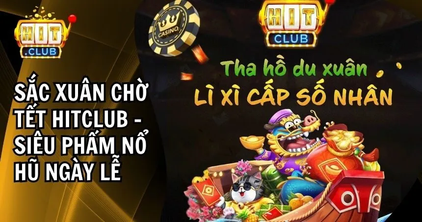 Sắc Xuân Chờ Tết Hitclub: Cược To, Thưởng Lễ Lớn