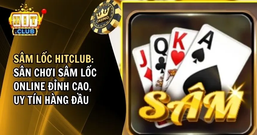 Sâm Lốc HITCLUB: Sân Chơi Sâm Lốc Online Đỉnh Cao, Uy Tín Hàng Đầu